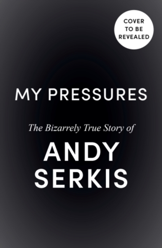 My Pressures The Bizarrely True Story of Andy Serkis