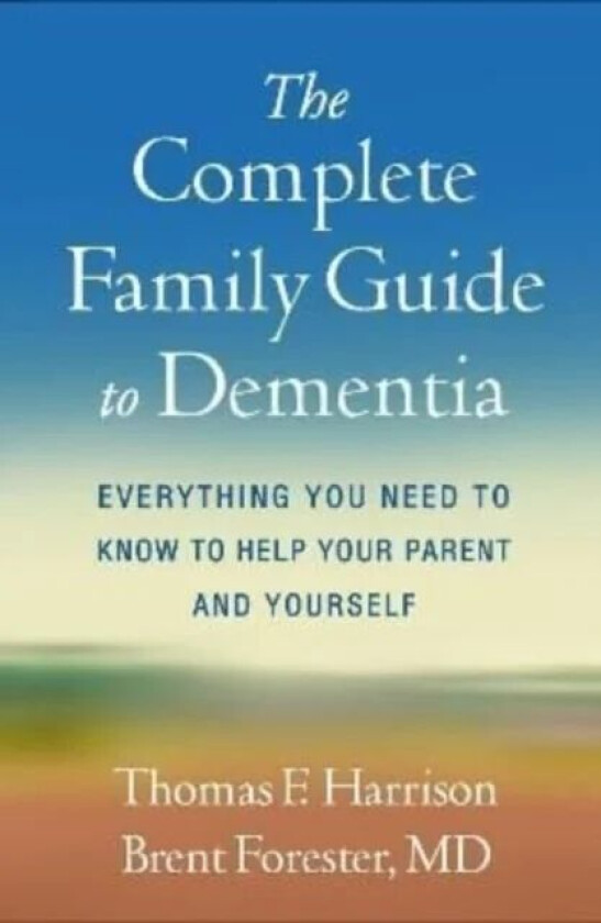 The Complete Family Guide to Dementia av Thomas F. Harrison, Brent P. Forester