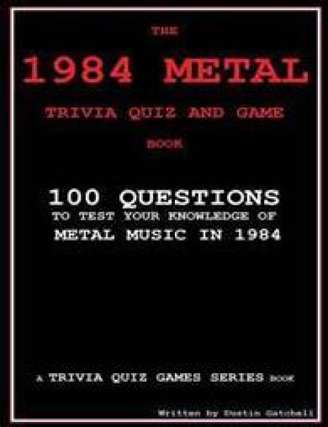 The 1984 Metal Trivia Quiz and Game Book: 100 Questions to Test Your Knowledge of Metal Music in 1984