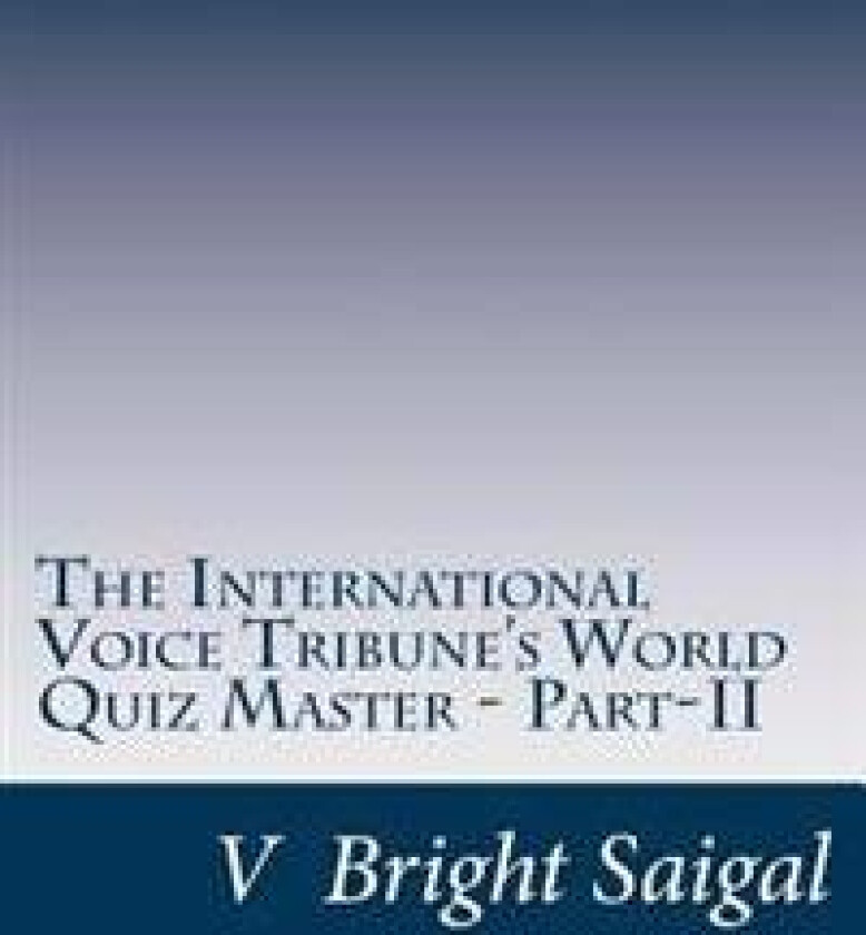 The International Voice Tribune's World Quiz Master - Part-II: A General Knowledge Question Bank