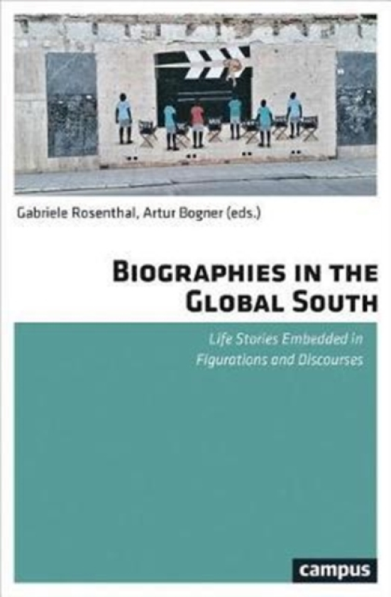 Biographies in the Global South Life Stories Embedded in Figurations and Discourses