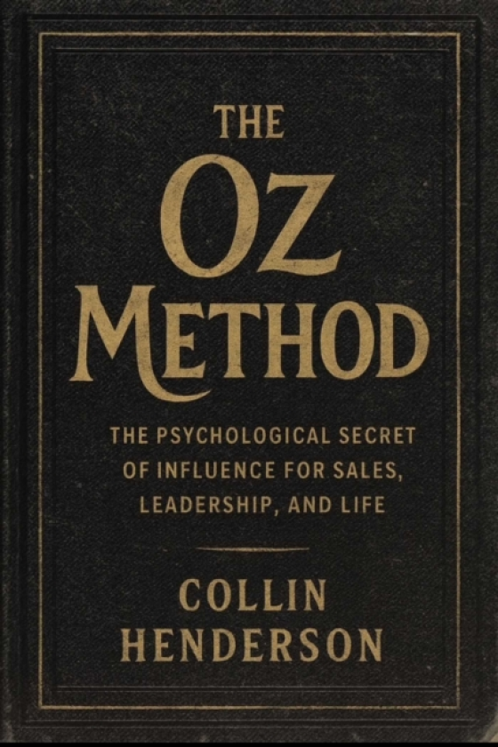 Oz Method The Psychological Secret of Influence for Sales, Leadership, and Life