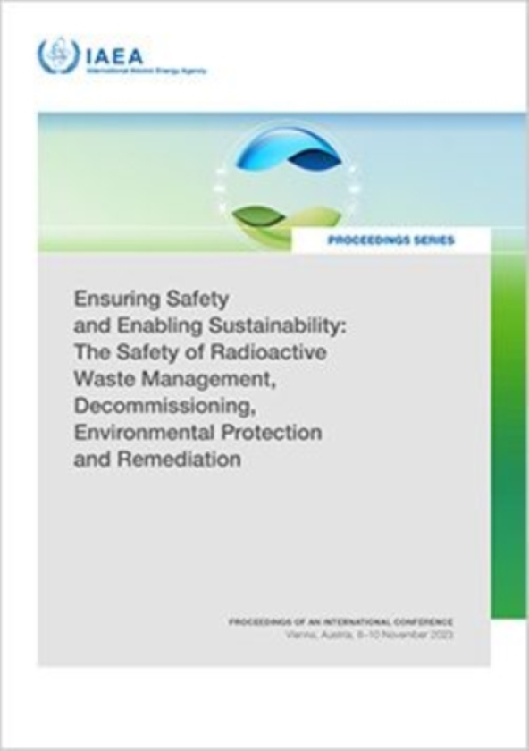 Ensuring Safety and Enabling Sustainability: the Safety of Radioactive Waste Management, Decommissioning, Environmental Protection and Remediation Proceedings of an International Conferenc