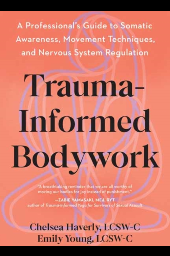 TraumaInformed Bodywork A Professional's Guide to Somatic Awareness, Movement Techniques, and Nervous System Regulation