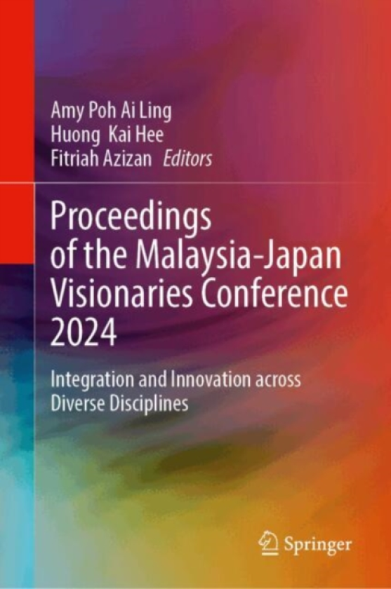 Proceedings of the MalaysiaJapan Visionaries Conference 2024 Integration and Innovation across Diverse Disciplines