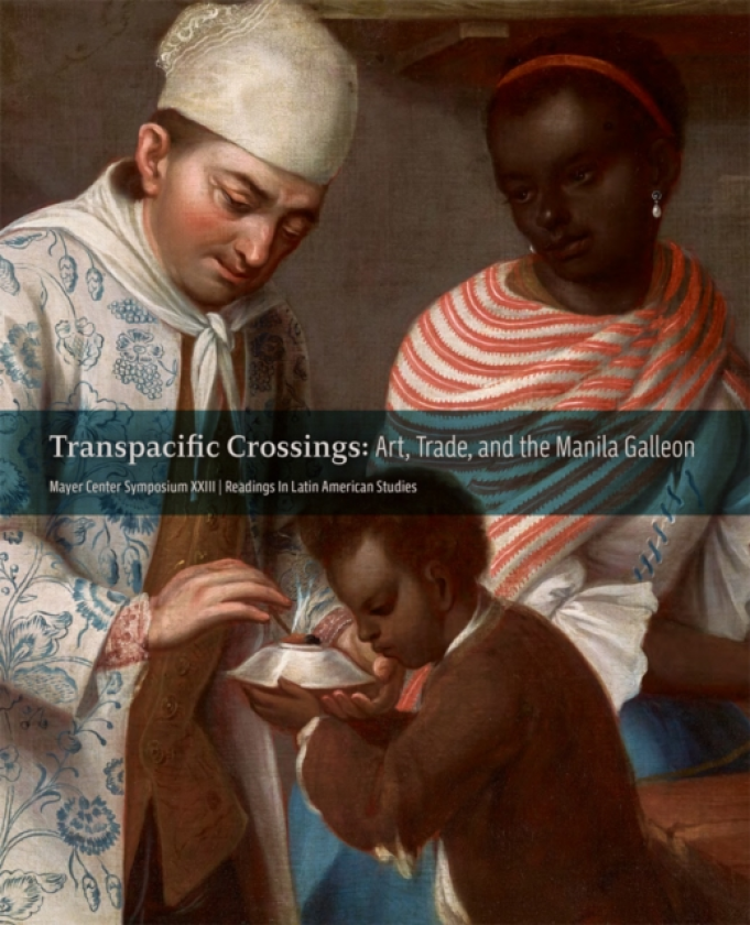 Transpacific Crossings Art, Trade, and the Manila Galleon