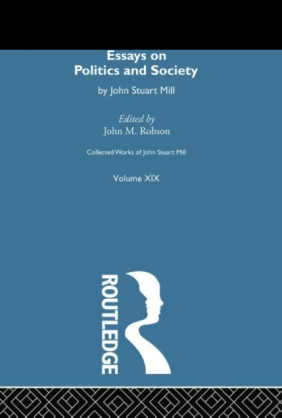 Collected Works of John Stuart Mill XIX. Essays on Politics and Society Vol B