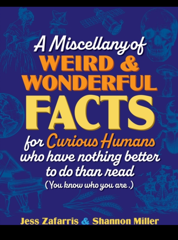 Miscellany of Weird and Wonderful Facts for Curious Humans Who Have Nothing Better to Do Than Read (You know who you are.)