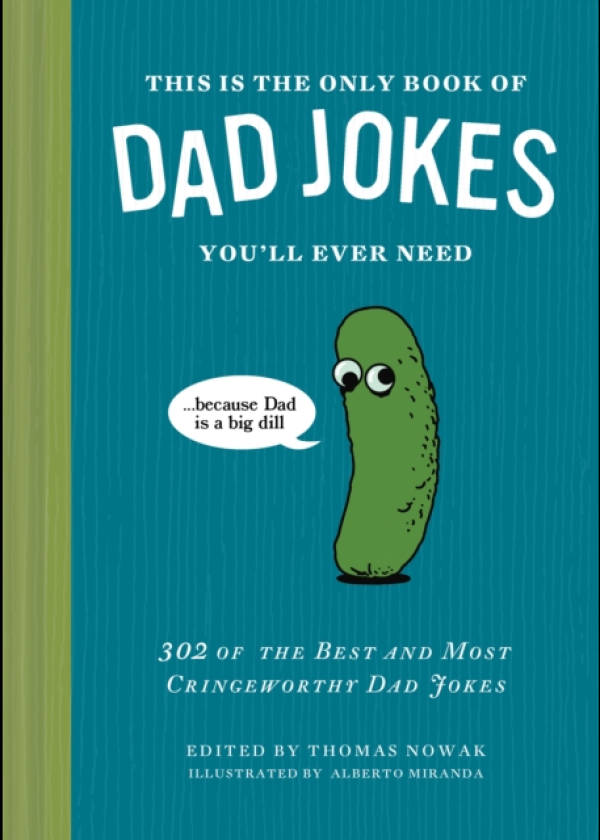 This Is the Only Book of Dad Jokes You’ll Ever Need 302 of the Best and Most Cringeworthy Dad Jokes
