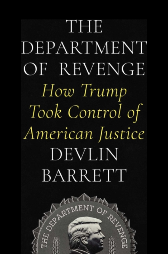 The Department of Revenge How Trump Took Control of American Justice