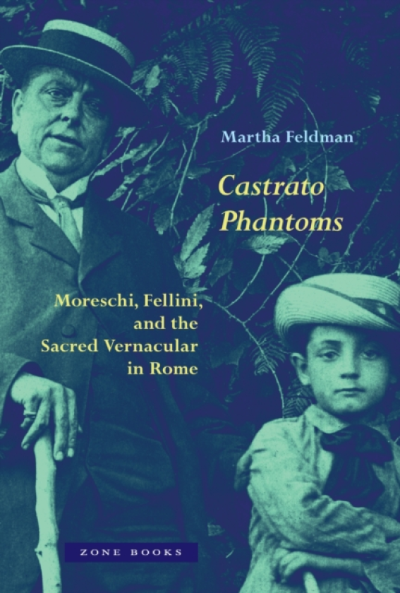 Castrato Phantoms Moreschi, Fellini, and the Sacred Vernacular in Rome