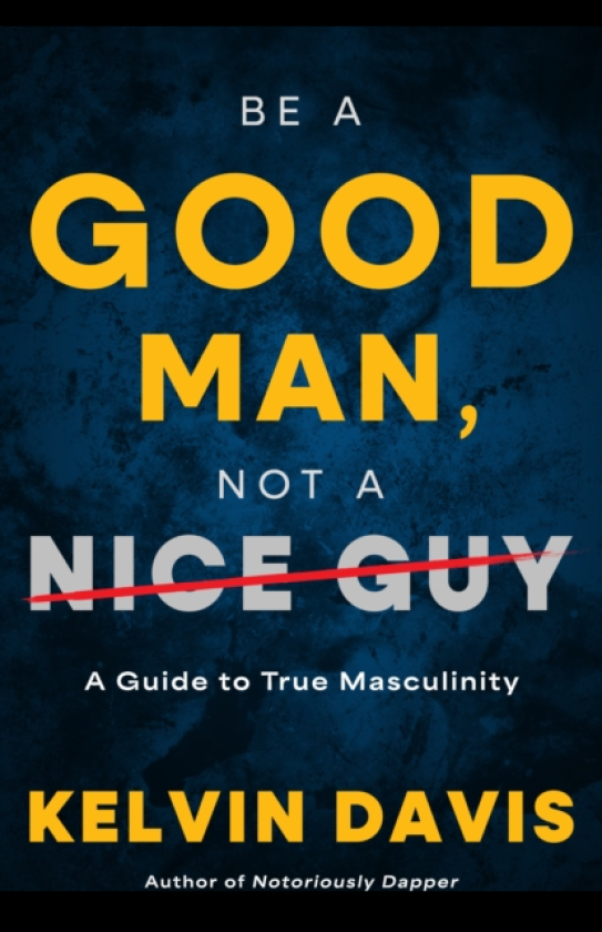 Be a Good Man, Not a Nice Guy A Guide to True Masculinity
