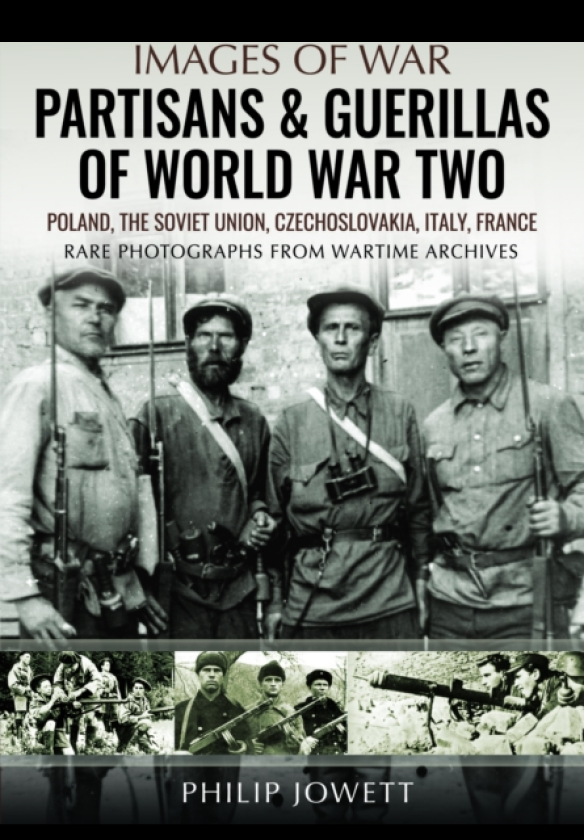 Partisans & Guerrillas of World War Two Poland, the Soviet Union, Czechoslovakia, Italy, France
