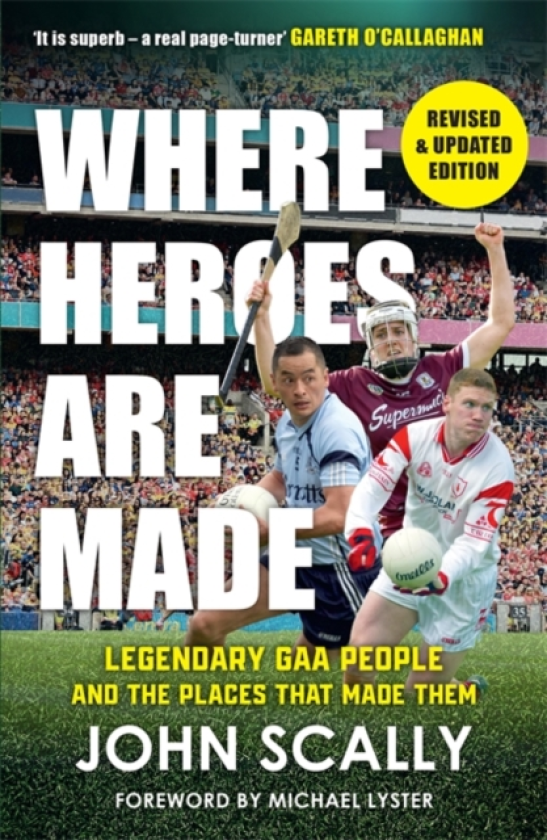 Where Heroes Are Made Legendary GAA People and the Places That Made Them