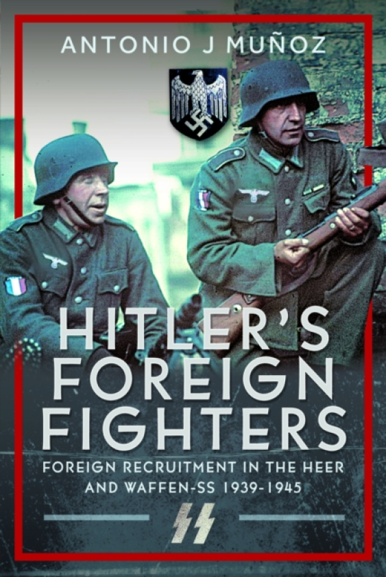 Hitler's Foreign Fighters Foreign Recruitment in the Heer and WaffenSS 19391945