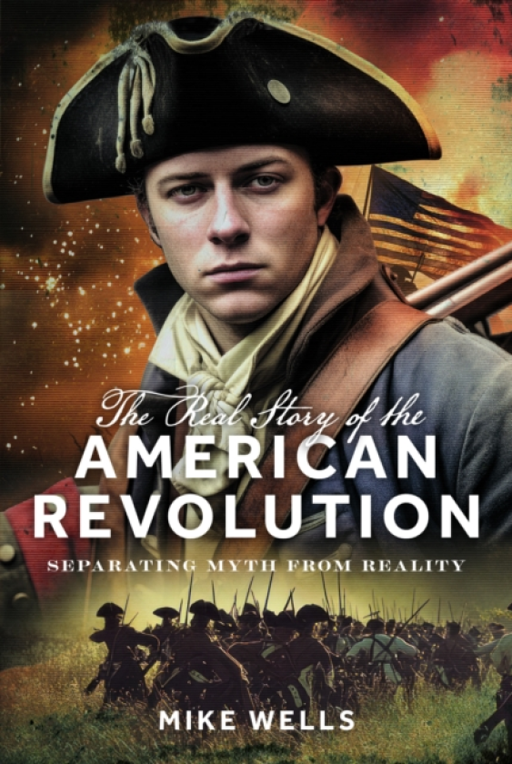 The Real Story of the American Revolution Separating Myth From Reality