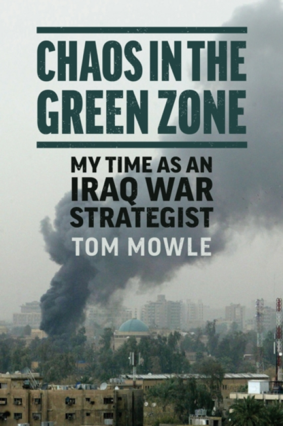 Chaos in the Green Zone My Time As an Iraq War Strategist