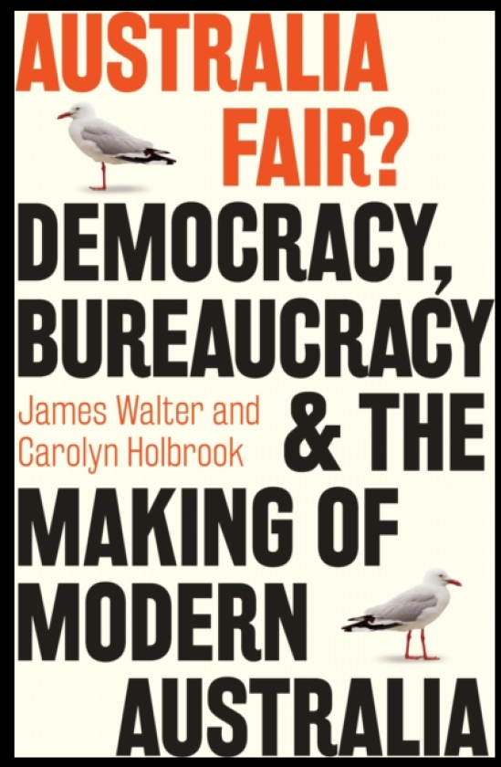 Australia Fair? Democracy, Bureaucracy and the Making of Modern Australia