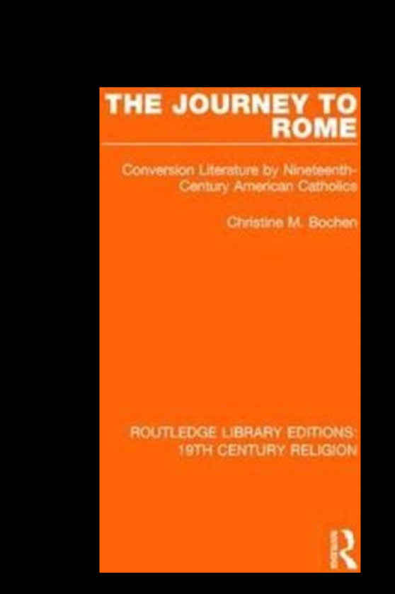 The Journey to Rome Conversion Literature by NineteenthCentury American Catholics