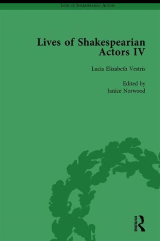 Lives of Shakespearian Actors, Part IV, Volume 2 Helen Faucit, Lucia Elizabeth Vestris and Fanny Kemble by Their Contemporaries