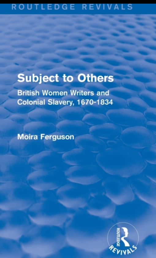 Subject to Others (Routledge Revivals) British Women Writers and Colonial Slavery, 16701834