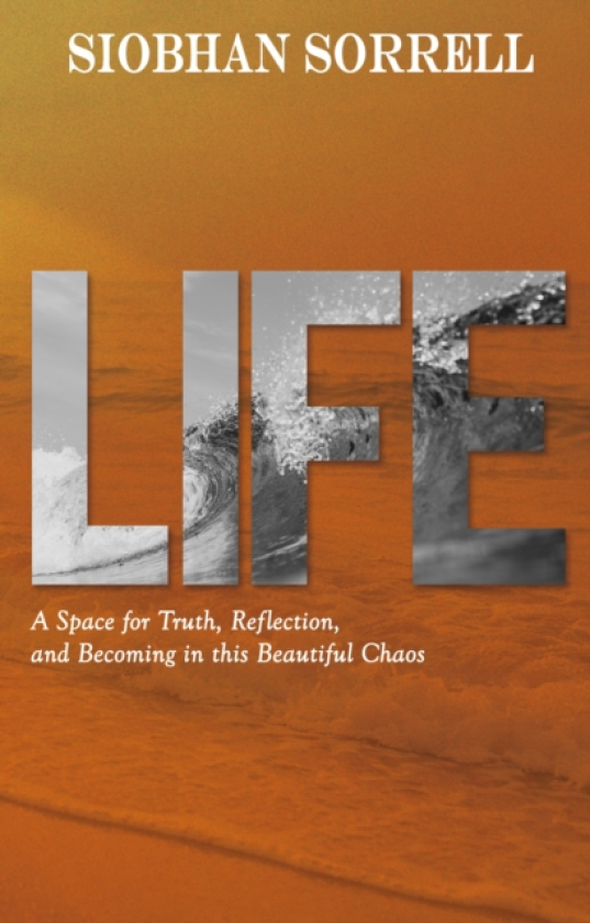LIFE A SPACE FOR TRUTH, REFLECTION, AND BECOMING IN THIS BEAUTIFUL CHAOS
