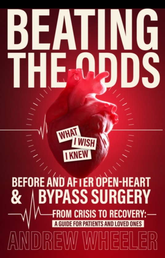 BEATING THE ODDS WHAT I WISH I KNEW BEFORE AND AFTER OPENHEART & BYPASS SURGERY