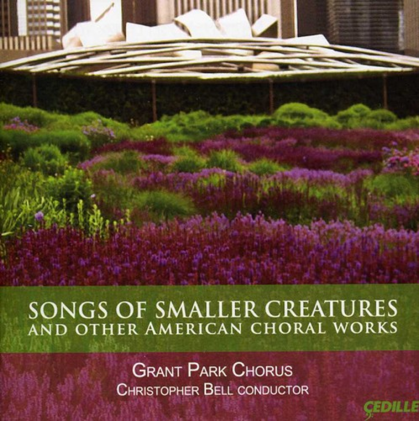 Grant Park Chorus, Grant Park Chrous Songs Of Smaller Creatures And Other American Choral Works CD