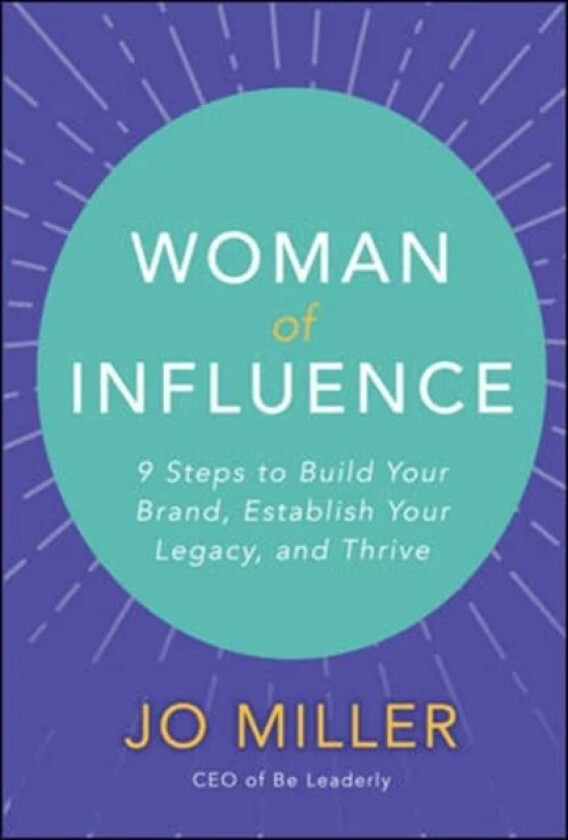 Woman of Influence: 9 Steps to Build Your Brand, Establish Your Legacy, and Thrive av Jo Miller