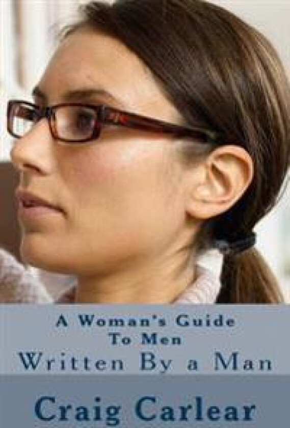 A Woman's Guide to Men: Written by a Man