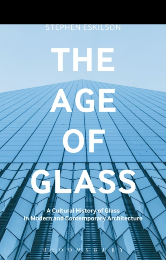 The Age of Glass A Cultural History of Glass in Modern and Contemporary Architecture