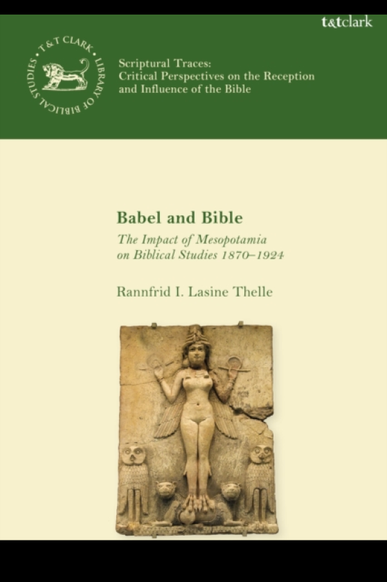 Babel and Bible The Impact of Mesopotamia on Biblical Studies 1870–1924
