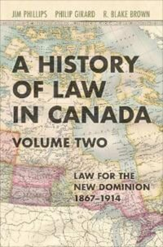 A History of Law in Canada, Volume Two av Jim Phillips, Philip Girard, R. Blake Brown