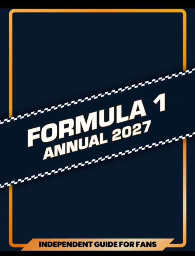 100% Unofficial Formula 1 Annual 2027 Independent Guide for Fans
