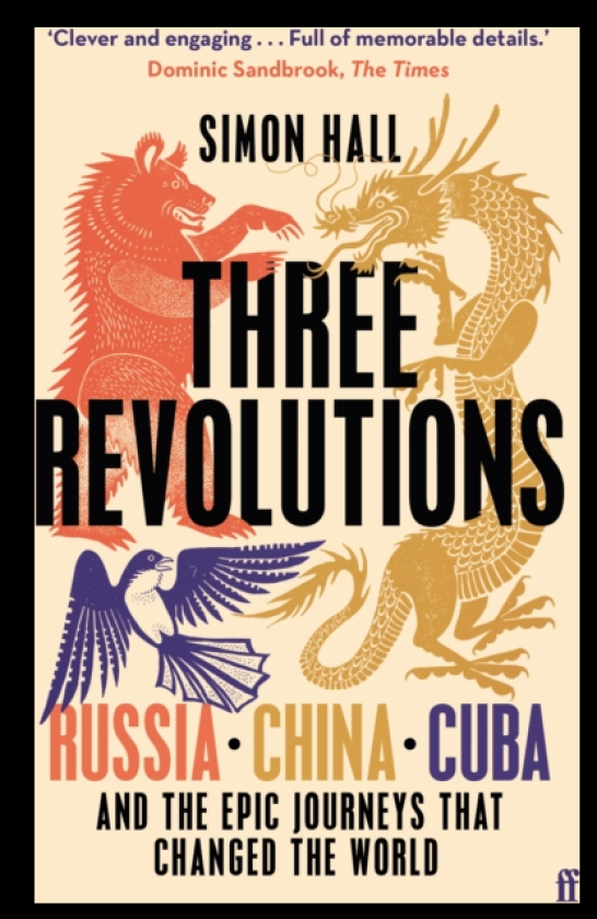 Three Revolutions Russia, China, Cuba and the Epic Journeys that Changed the World