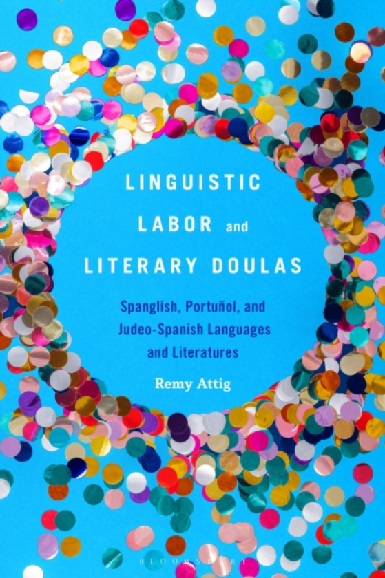 Linguistic Labor and Literary Doulas Spanglish, Portunol, and JudeoSpanish Languages and Literatures