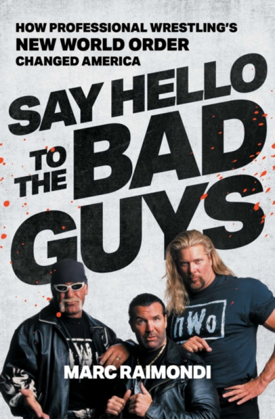Say Hello to the Bad Guys How Professional Wrestling's New World Order Changed America