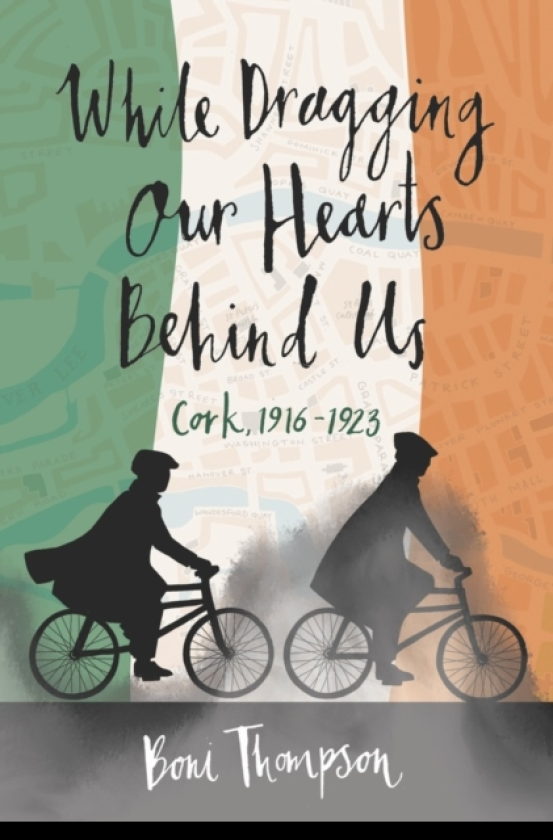 While Dragging Our Hearts Behind Us Cork, 19161923