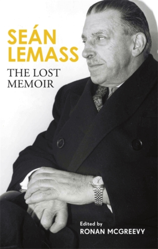 Sean Lemass: The Lost Memoir The autobiography of Ireland's most admired taoiseach