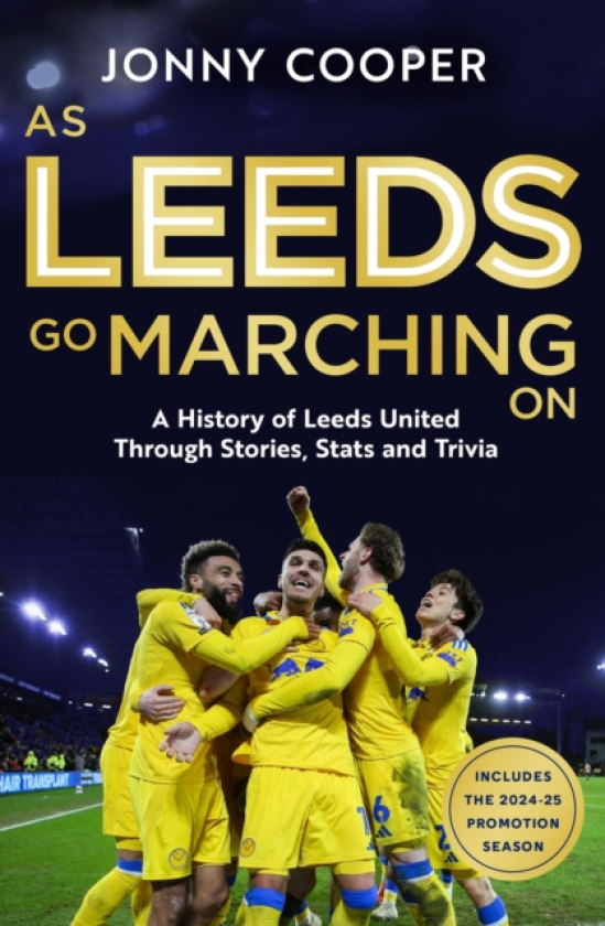 As Leeds Go Marching On A History of Leeds United Through Stories, Stats and Trivia the perfect gift for Leeds fans