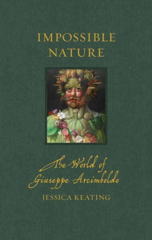 Impossible Nature The World of Giuseppe Arcimboldo