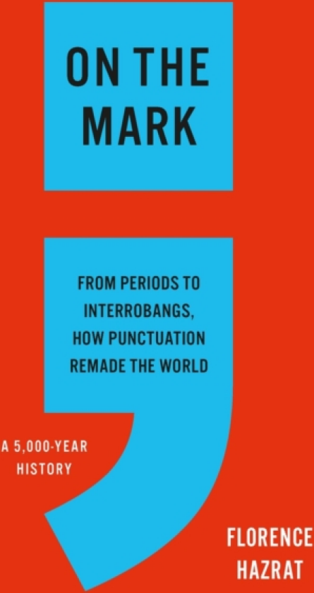 On the Mark From Periods to Interrobangs, How Punctuation Remade the World