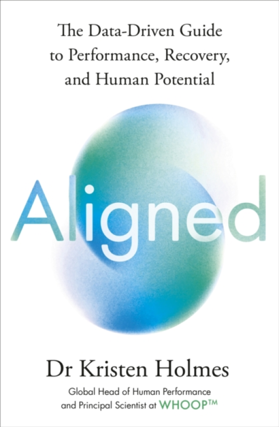 Aligned The Datadriven Guide to Performance, Recovery, and Human Potential