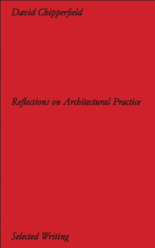 David Chipperfield Architects: Selected Writing Reflections on Architectural Practice