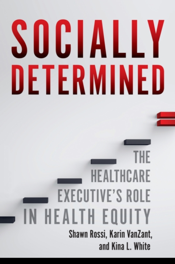 Socially Determined: The Healthcare Executive's Role in Health Equity