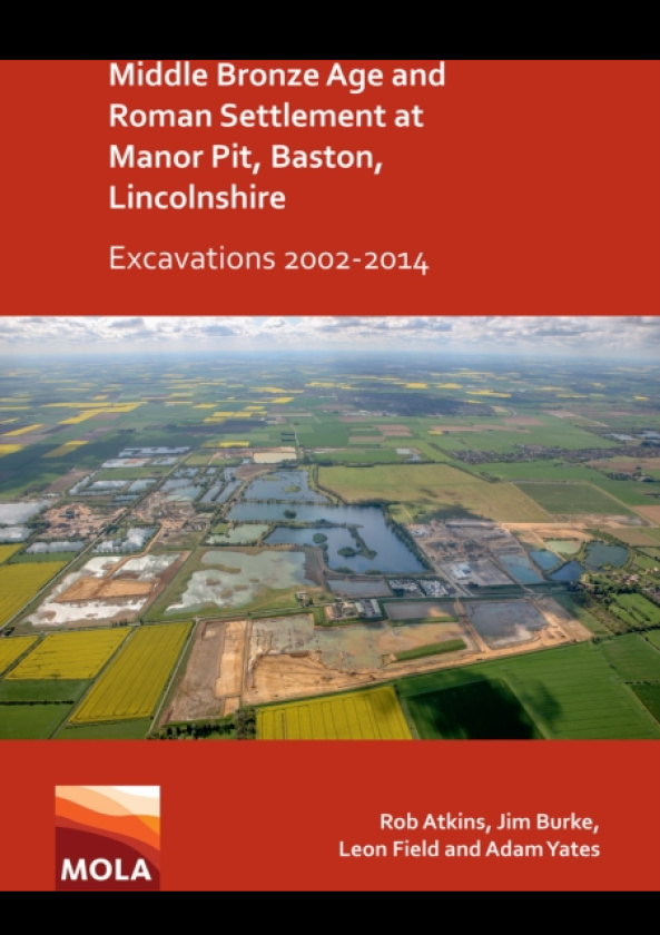 Middle Bronze Age and Roman Settlement at Manor Pit, Baston, Lincolnshire: Excavations 20022014