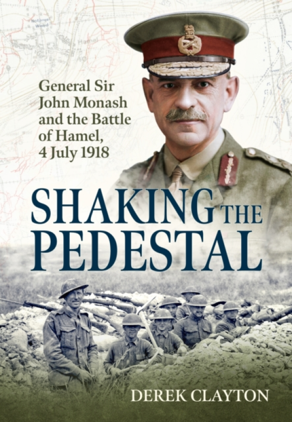 Shaking the Pedestal General Sir John Monash and the Battle of Hamel, 4 July 1918