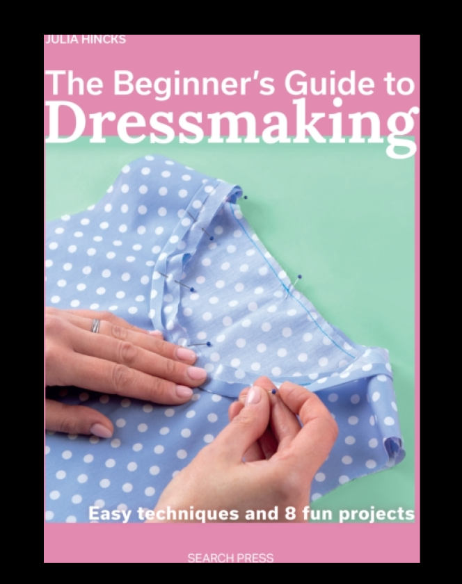 The Beginner's Guide to Dressmaking Easy Techniques and 8 Fun Projects