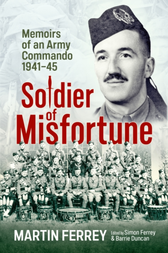 Soldier of Misfortune Memoirs of an Army Commando, 19401945