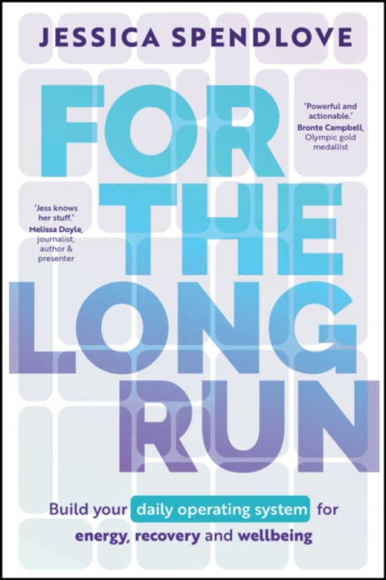 For the Long Run Build Your Daily Operating System for Energy, Recovery and Wellbeing